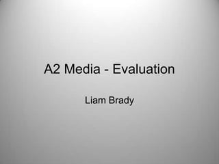 A2 Media - Evaluation
Liam Brady
 