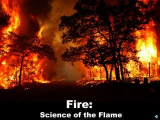 Fire:
Science of the Flame
 