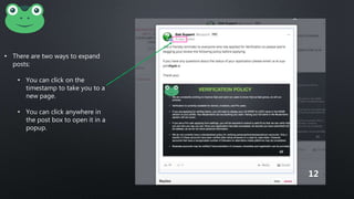 • There are two ways to expand
posts:
• You can click on the
timestamp to take you to a
new page.
• You can click anywhere in
the post box to open it in a
popup.
12
 