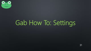31
Gab How To: Settings
 