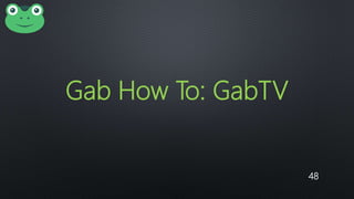 48
Gab How To: GabTV
 