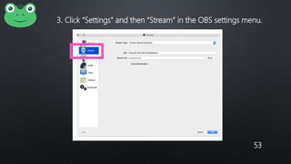 53
3. Click “Settings” and then “Stream” in the OBS settings menu.
 