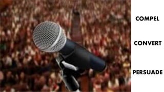 COMPEL
CONVERT
PERSUADE
 
