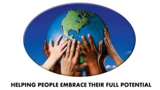 HELPING PEOPLE EMBRACE THEIR FULL POTENTIAL
 
