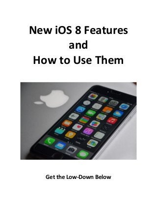 New iOS 8 Features
and
How to Use Them
Get the Low-Down Below
 