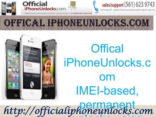 Offical
              iPhoneUnlocks.c
                     om
                 IMEI-based,
                  permanent
http://officialiphoneunlocks.com
 