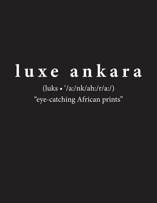 luxe ankara
(luks • ‘/a:/nk/ah:/r/a:/)
“eye-catching African prints”

 