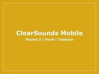 ClearSounds Mobile
Round 2 | Hard | Telecom
 