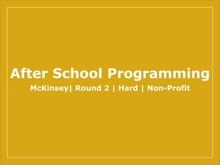 After School Programming
McKinsey| Round 2 | Hard | Non-Profit
 