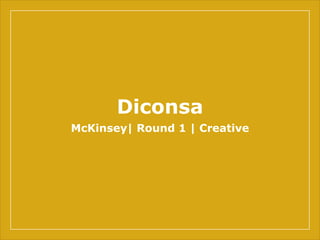 Diconsa
McKinsey| Round 1 | Creative
 