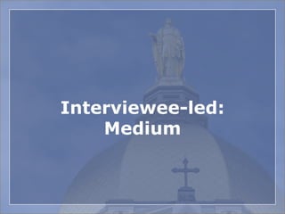 Interviewee-led:
Medium
 