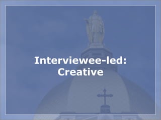 Interviewee-led:
Creative
 