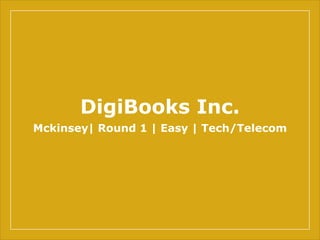 DigiBooks Inc.
Mckinsey| Round 1 | Easy | Tech/Telecom
 
