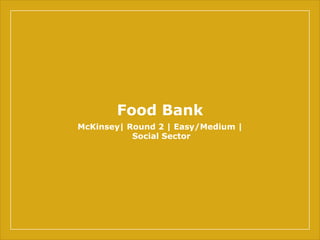 Food Bank
McKinsey| Round 2 | Easy/Medium |
Social Sector
 