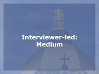 Interviewer-led:
Medium
 