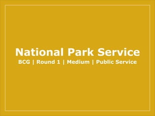 National Park Service
BCG | Round 1 | Medium | Public Service
 