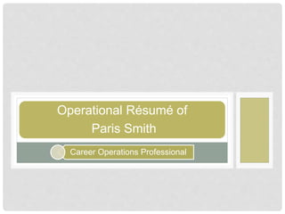 Career Operations Professional
Operational Résumé of
Paris Smith
 