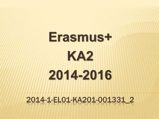 2014-1-EL01-KA201-001331_2
Erasmus+
KA2
2014-2016
 