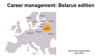 Career management: Belarus edition
Detroit, MI, United States
April, 2015
 