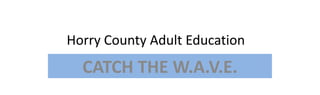 Horry County Adult Education
CATCH THE W.A.V.E.
 