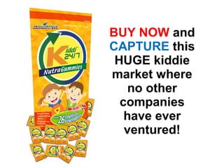 BUY NOW and
CAPTURE this
HUGE kiddie
market where
no other
companies
have ever
ventured!

 