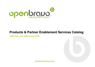 Products & Partner Enablement Services Catalog
Valid from June 2009 to June 2010




                           Confidential Document
 