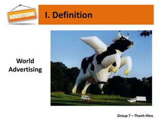 I. Definition
World
Advertising
Group 7 – Thanh Hieu
 