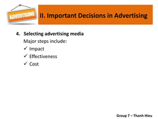 4. Selecting advertising media
Major steps include:
 Impact
 Effectiveness
 Cost
Group 7 – Thanh Hieu
II. Important Decisions in Advertising
 