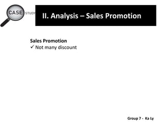 Group 7 - Ka Ly
II. Analysis – Sales Promotion
Sales Promotion
 Not many discount
 