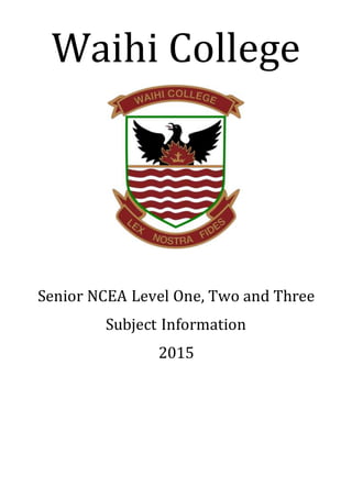 Waihi College
Senior NCEA Level One, Two and Three
Subject Information
2015
 