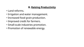 B. Raising Productivity
• Land reforms.
• Irrigation and water management.
• Increased food grain production.
• Improved credit for farmers.
• Small-scale industries promotion.
• Promotion of renewable energy.
 