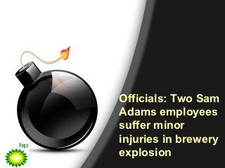 Officials: Two Sam
Adams employees
suffer minor
injuries in brewery
explosion
 