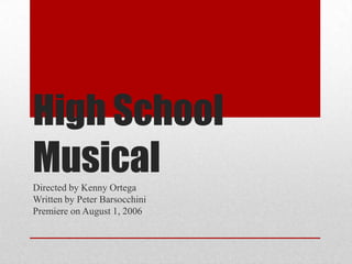 High School
MusicalDirected by Kenny Ortega
Written by Peter Barsocchini
Premiere on August 1, 2006
 