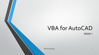VBA for AutoCAD
GROUP 1
Đồ họa ứng dụng 1
 