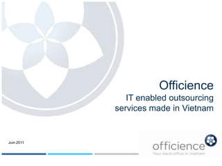 Officience IT enabled outsourcing  services made in Vietnam Juin 2011 