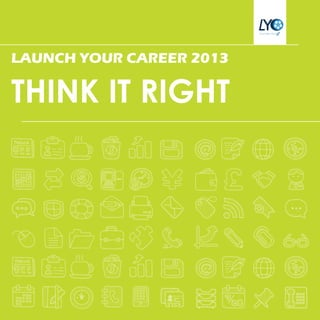 LAUNCH YOUR CAREER 2013
THINK IT RIGHT
 