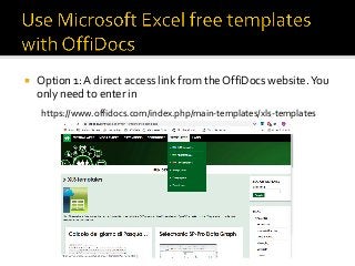 ¡ Option 1: A direct access link from the OffiDocs website. You
only need to enter in
https://www.offidocs.com/index.php/main-templates/xls-templates