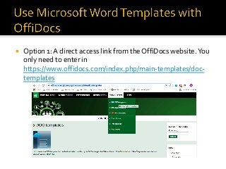 ¡  Option	1:	A	direct	access	link	from	the	OffiDocs	website.	You	
only	need	to	enter	in		
https://www.offidocs.com/index.php/main-templates/doc-
templates	
 