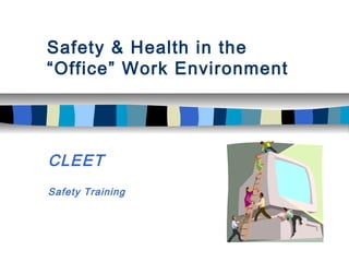Safety & Health in the
“Office” Work Environment
CLEET
Safety Training
 