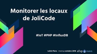 Monitorer les locaux
de JoliCode
#IoT #PHP #InfluxDB
Loïck Piera - meetup octobre 2018
 
