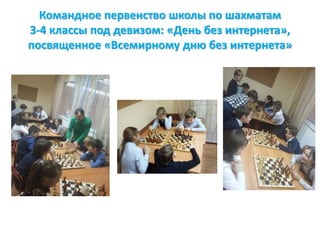 Командное первенство школы по шахматам
3-4 классы под девизом: «День без интернета»,
посвященное «Всемирному дню без интернета»
 