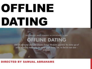 OFFLINE
DATING
DIRECTED BY SAMUAL ABRAHAMS
 