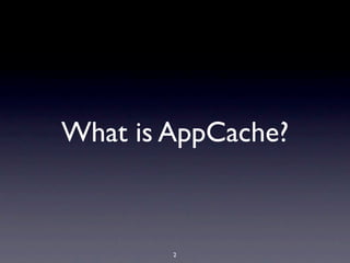 What is AppCache?



        2
 