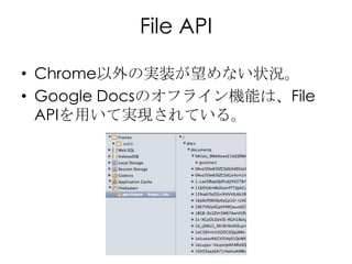 File API

• Chrome以外の実装が望めない状況。
• Google Docsのオフライン機能は、File
  APIを用いて実現されている。
 