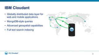 IBM Cloudant
•  Globally distributed data layer for
web and mobile applications
•  MongoDB-style queries
•  Advanced geospatial capabilities
•  Full text search indexing
23
 
