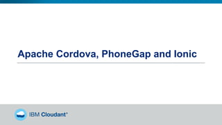 Apache Cordova, PhoneGap and Ionic
 