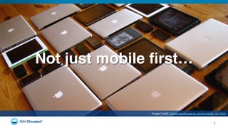 Image Credit: Device landscape by Jeremy Keith, on Flickr
3
Not just mobile ﬁrst…!
 