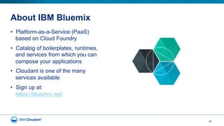 About IBM Bluemix
•  Platform-as-a-Service (PaaS)
based on Cloud Foundry
•  Catalog of boilerplates, runtimes,
and services from which you can
compose your applications
•  Cloudant is one of the many
services available
•  Sign up at:
https://bluemix.net/
34
 