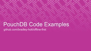 PouchDB Code Examples
github.com/bradley-holt/offline-first
 
