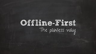 Offline-First
The painless way
 